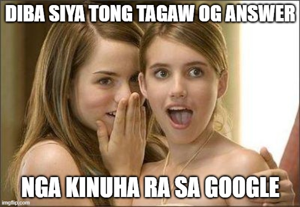 answer | DIBA SIYA TONG TAGAW OG ANSWER; NGA KINUHA RA SA GOOGLE | image tagged in girls gossiping | made w/ Imgflip meme maker