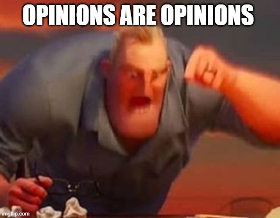 Mr incredible mad | OPINIONS ARE OPINIONS | image tagged in mr incredible mad | made w/ Imgflip meme maker