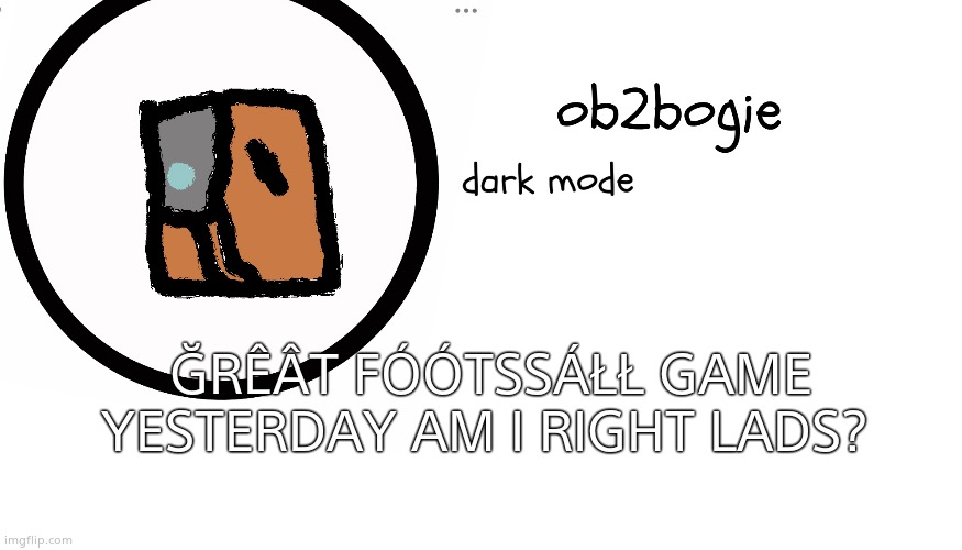 Ob2bogie announcement temp | ĞRÊÂT FÓÓTSSÁŁŁ GAME YESTERDAY AM I RIGHT LADS? | image tagged in ob2bogie announcement temp | made w/ Imgflip meme maker