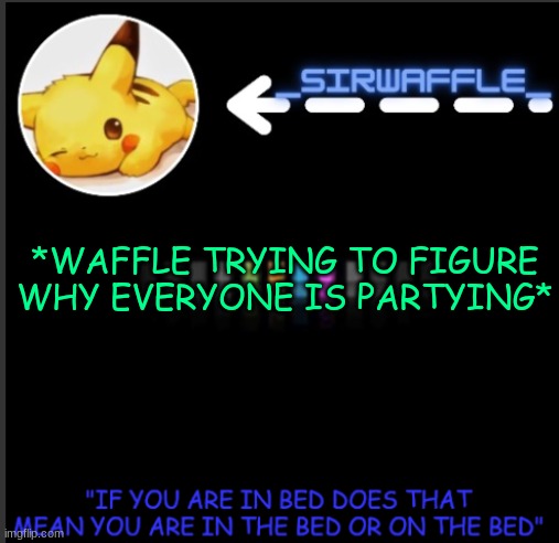 WAFFLES | *WAFFLE TRYING TO FIGURE WHY EVERYONE IS PARTYING* | image tagged in waffles | made w/ Imgflip meme maker