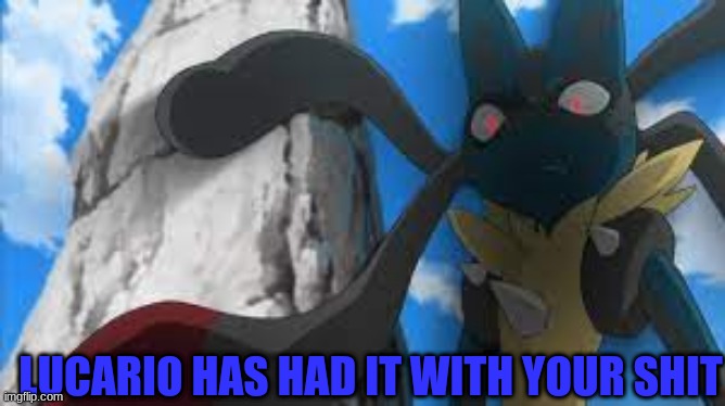 lucario has had it with your shit | image tagged in lucario has had it with your shit | made w/ Imgflip meme maker