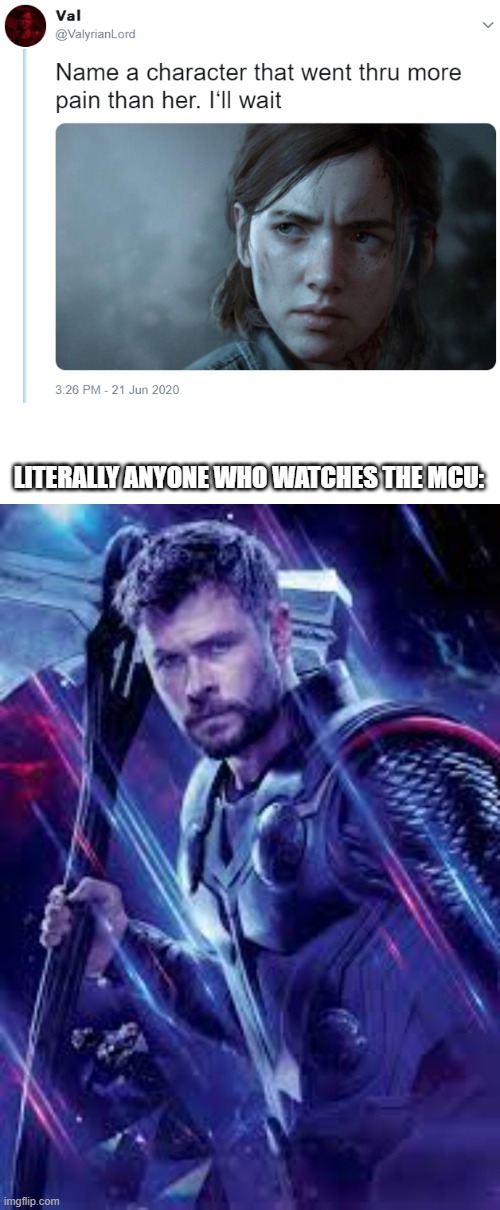 He lost his mother, father, home, best friend, hammer, brother, and his abs | LITERALLY ANYONE WHO WATCHES THE MCU: | image tagged in name one character who went through more pain than her,mcu,thor | made w/ Imgflip meme maker