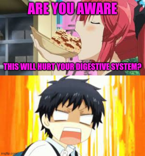 School Project meme | ARE YOU AWARE; THIS WILL HURT YOUR DIGESTIVE SYSTEM? | image tagged in anime meme | made w/ Imgflip meme maker