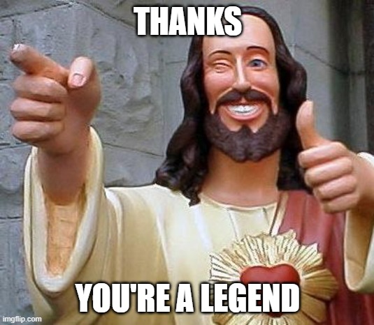 Jesus thanks you | THANKS YOU'RE A LEGEND | image tagged in jesus thanks you | made w/ Imgflip meme maker