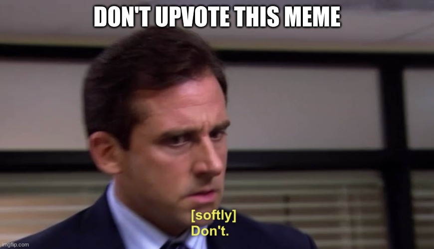 don't do it | DON'T UPVOTE THIS MEME | image tagged in micheal scott softly don't,upvotes | made w/ Imgflip meme maker