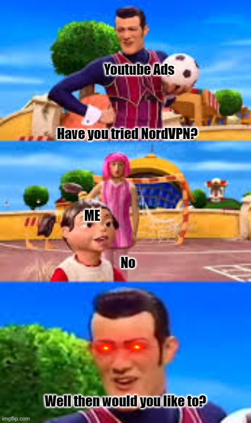 Well Would you like to? | Youtube Ads; Have you tried NordVPN? ME; No; Well then would you like to? | image tagged in well would you like to | made w/ Imgflip meme maker