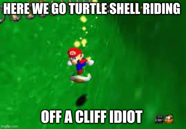 Super mario 64 | HERE WE GO TURTLE SHELL RIDING; OFF A CLIFF IDIOT | image tagged in funny memes | made w/ Imgflip meme maker