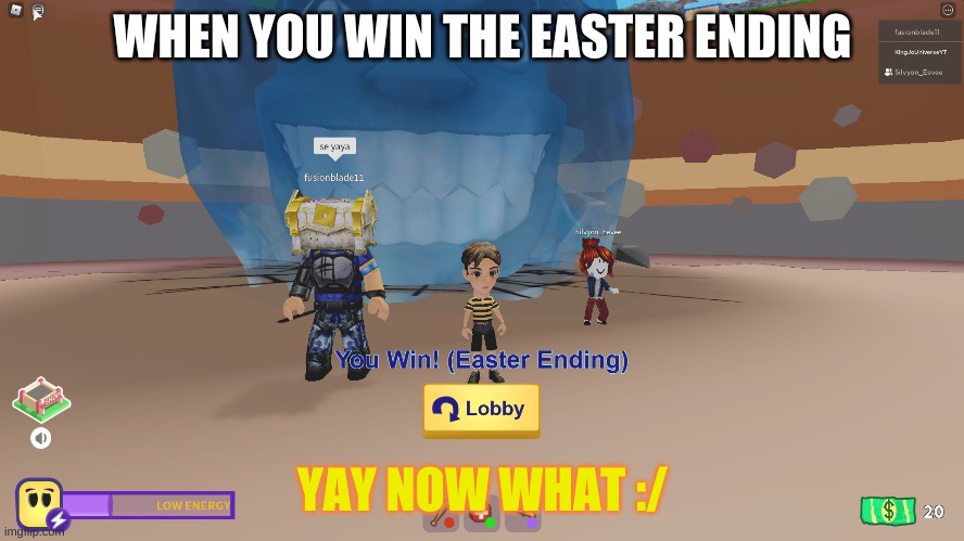 When you win the easter ending | WHEN YOU WIN THE EASTER ENDING; YAY NOW WHAT :/ | image tagged in roblox,easter ending,lol,screenshot | made w/ Imgflip meme maker
