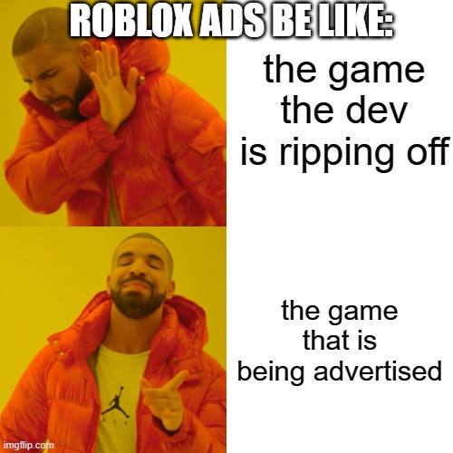 Roblox ads be like: | the game the dev is ripping off; ROBLOX ADS BE LIKE:; the game that is being advertised | image tagged in memes,drake hotline bling,roblox | made w/ Imgflip meme maker