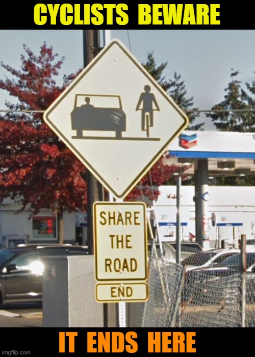 Cyclists Beware | CYCLISTS  BEWARE; IT  ENDS  HERE | image tagged in bicycle,road sign,funny signs,funny road signs,beware | made w/ Imgflip meme maker