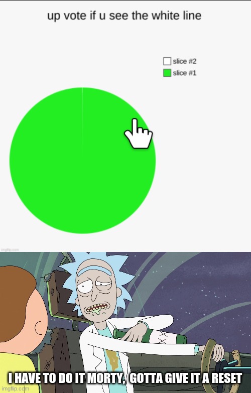 whenimgflipiscorrupted | I HAVE TO DO IT MORTY,  GOTTA GIVE IT A RESET | image tagged in rick and morty | made w/ Imgflip meme maker