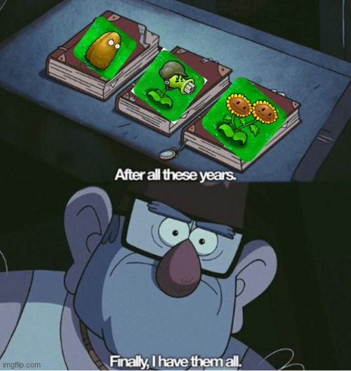 PvZ | image tagged in grunkle stan i have them all | made w/ Imgflip meme maker