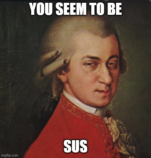 Mozart Not Sure |  YOU SEEM TO BE; SUS | image tagged in memes,mozart not sure,amogus | made w/ Imgflip meme maker