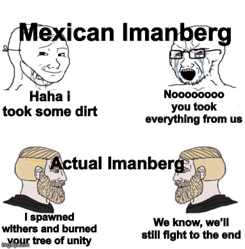 Dream smp memes | Mexican lmanberg; Noooooooo you took everything from us; Haha i took some dirt; Actual lmanberg; We know, we’ll still fight to the end; I spawned withers and burned your tree of unity | image tagged in chad we know | made w/ Imgflip meme maker