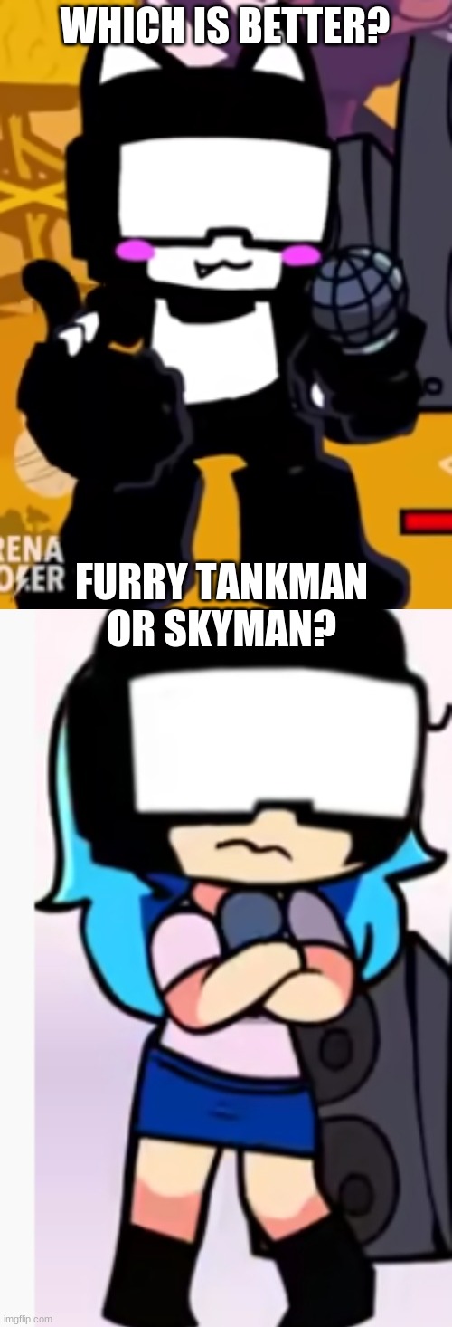 WHICH IS BETTER? FURRY TANKMAN OR SKYMAN? | image tagged in furry tankman,skyman | made w/ Imgflip meme maker