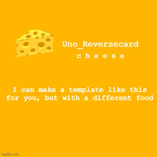 Uno_reversecard cheese template XD | I can make a template like this for you, but with a different food | image tagged in uno_reversecard cheese template xd | made w/ Imgflip meme maker