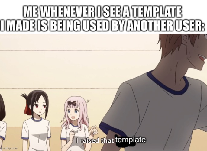 I raised that template | image tagged in i raised that template | made w/ Imgflip meme maker