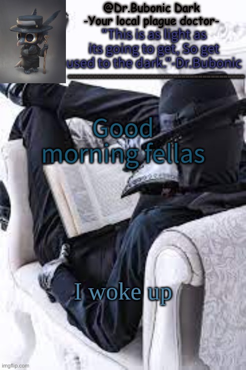 Bubonics Bright plague doctor temp | Good morning fellas; I woke up | image tagged in bubonics bright plague doctor temp | made w/ Imgflip meme maker