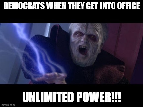This year especially | DEMOCRATS WHEN THEY GET INTO OFFICE; UNLIMITED POWER!!! | image tagged in unlimited power,politics,political meme | made w/ Imgflip meme maker