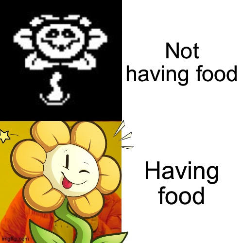 XD idk | Not having food; Having food | image tagged in aaa | made w/ Imgflip meme maker