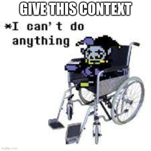 jevil can't do anything | GIVE THIS CONTEXT | image tagged in jevil can't do anything | made w/ Imgflip meme maker