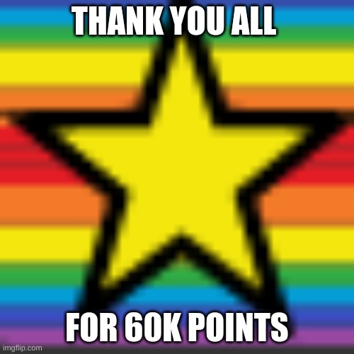 Thanks to everyone that upvoted my images followed me and helped me get to 60k :) | THANK YOU ALL; FOR 60K POINTS | made w/ Imgflip meme maker