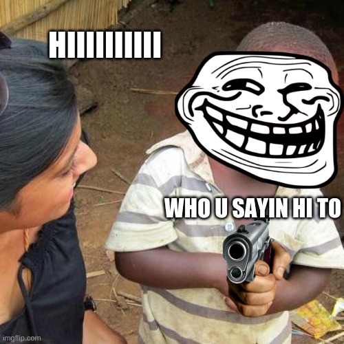 Third World Skeptical Kid | HIIIIIIIIII; WHO U SAYIN HI TO | image tagged in memes,third world skeptical kid | made w/ Imgflip meme maker