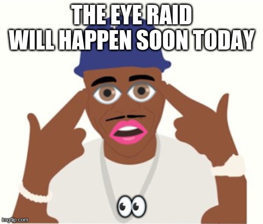 "Looking" forward to it | THE EYE RAID WILL HAPPEN SOON TODAY; 👀 | image tagged in dababy | made w/ Imgflip meme maker