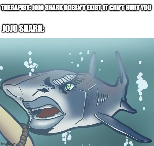 Kono shark da! (Picture taken from the video "Shark Vomits Arm in Public Aquarium, Disturbing Clues Start Manhunt") | THERAPIST: JOJO SHARK DOESN'T EXIST, IT CAN'T HURT YOU; JOJO SHARK: | image tagged in shark,jojo's bizarre adventure | made w/ Imgflip meme maker