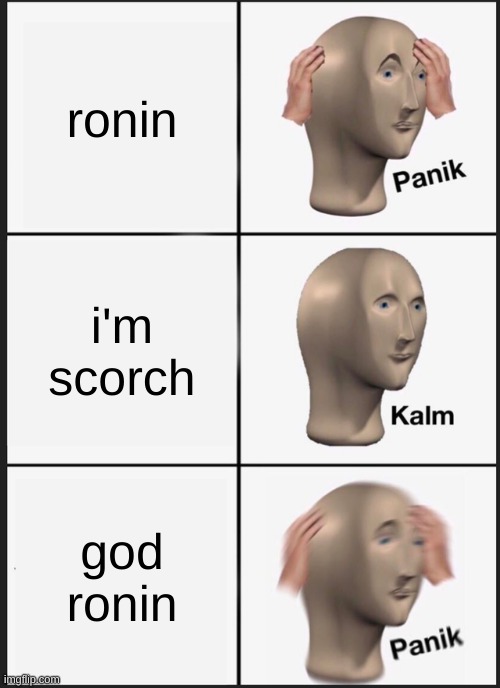 Panik Kalm Panik Meme | ronin; i'm scorch; god ronin | image tagged in memes,panik kalm panik | made w/ Imgflip meme maker