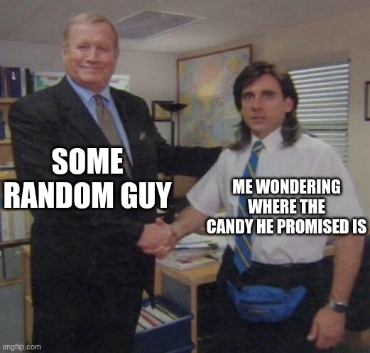 hold up | SOME RANDOM GUY; ME WONDERING WHERE THE CANDY HE PROMISED IS | image tagged in the office congratulations | made w/ Imgflip meme maker