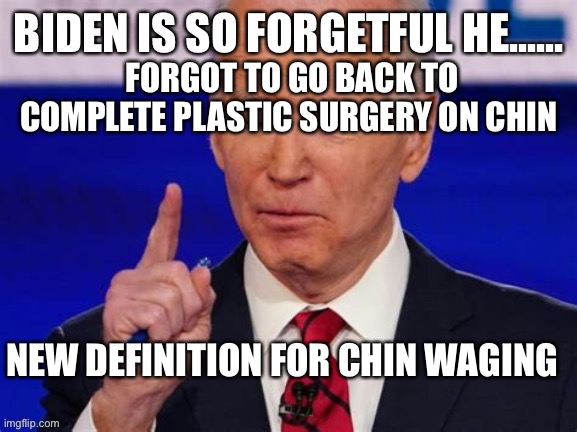Biden’s chin is falling apart | FORGOT TO GO BACK TO COMPLETE PLASTIC SURGERY ON CHIN; NEW DEFINITION FOR CHIN WAGGING | image tagged in biden jokes,biden,loser,incompetence | made w/ Imgflip meme maker