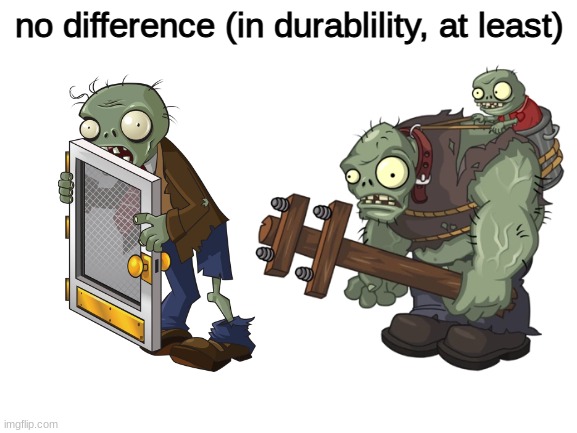 no difference | no difference (in durablility, at least) | image tagged in pvz | made w/ Imgflip meme maker