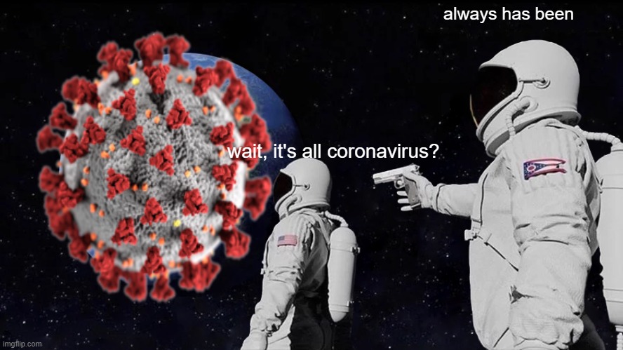 Always Has Been Meme | always has been; wait, it's all coronavirus? | image tagged in memes,always has been | made w/ Imgflip meme maker