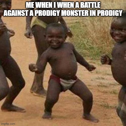 Third World Success Kid | ME WHEN I WHEN A BATTLE AGAINST A PRODIGY MONSTER IN PRODIGY | image tagged in memes,third world success kid,gaming | made w/ Imgflip meme maker