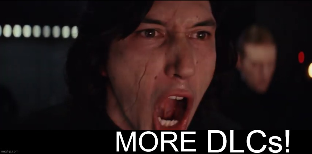 Kylo Ren MORE | DLCs! | image tagged in kylo ren more | made w/ Imgflip meme maker
