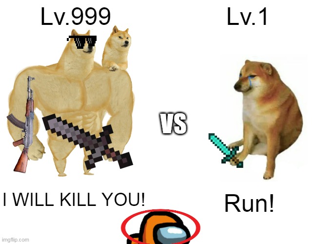 REALLY> | Lv.999; Lv.1; VS; I WILL KILL YOU! Run! | image tagged in memes,buff doge vs cheems,gaming | made w/ Imgflip meme maker