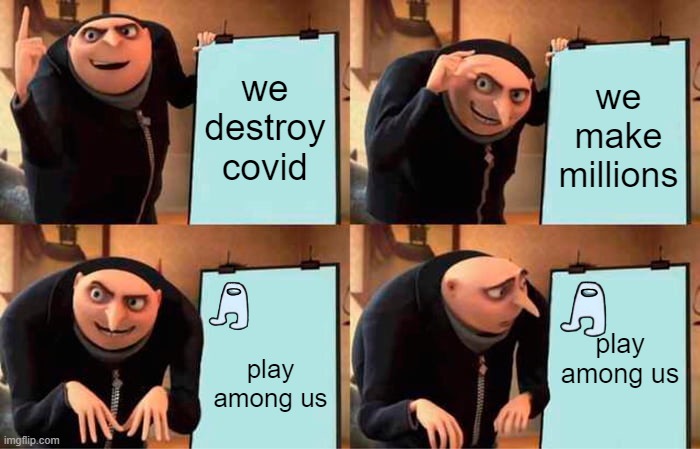 Gru's Plan | we destroy covid; we make millions; play among us; play among us | image tagged in memes,gru's plan | made w/ Imgflip meme maker