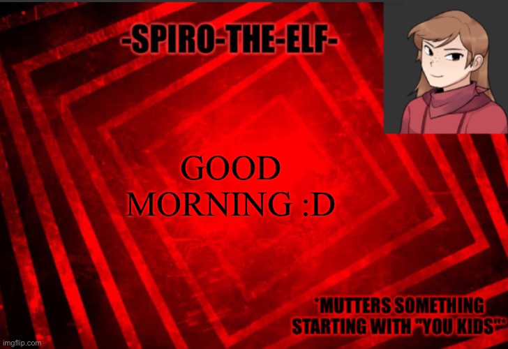 Spiro-the-elf temp | GOOD MORNING :D | image tagged in spiro-the-elf temp | made w/ Imgflip meme maker
