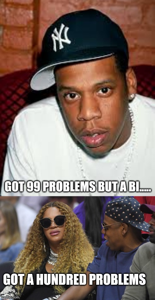 Jay z | GOT 99 PROBLEMS BUT A BI..... GOT A HUNDRED PROBLEMS | image tagged in the problem is | made w/ Imgflip meme maker