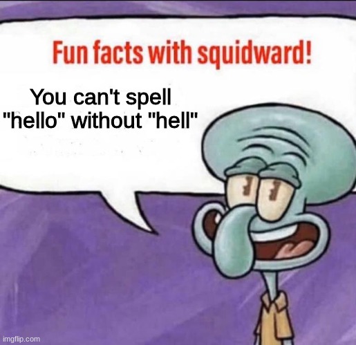 dats why we're here | You can't spell "hello" without "hell" | image tagged in fun facts with squidward | made w/ Imgflip meme maker