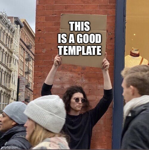 THIS IS A GOOD TEMPLATE | image tagged in girl holding cardboard sign,memes,template,custom,custom template | made w/ Imgflip meme maker