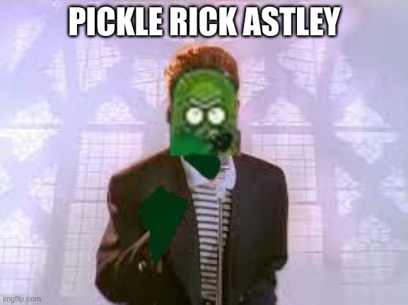 pickle rick astley | PICKLE RICK ASTLEY | image tagged in pickle rick,rick astley | made w/ Imgflip meme maker