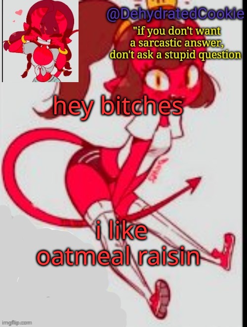 alot of people i know dont like oatmeal raisin. i dont know why | hey bitches; i like oatmeal raisin | image tagged in meru announcement template | made w/ Imgflip meme maker