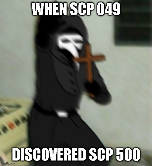 Scp 049 with cross |  WHEN SCP 049; DISCOVERED SCP 500 | image tagged in scp 049 with cross | made w/ Imgflip meme maker
