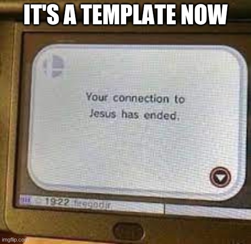 connection to jesus has ended | IT'S A TEMPLATE NOW | image tagged in connection to jesus has ended | made w/ Imgflip meme maker