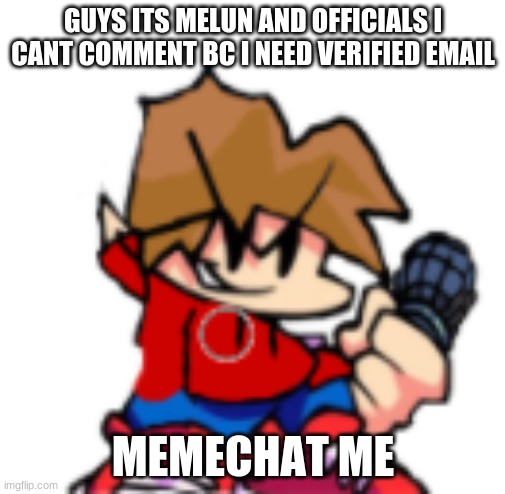 GUYS ITS MELUN AND OFFICIALS I CANT COMMENT BC I NEED VERIFIED EMAIL; MEMECHAT ME | made w/ Imgflip meme maker