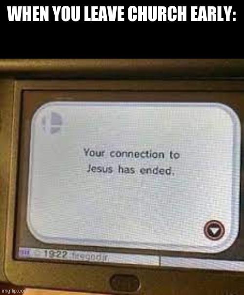 dont wanna lose connection to jesus | WHEN YOU LEAVE CHURCH EARLY: | image tagged in connection to jesus has ended,funny memes | made w/ Imgflip meme maker