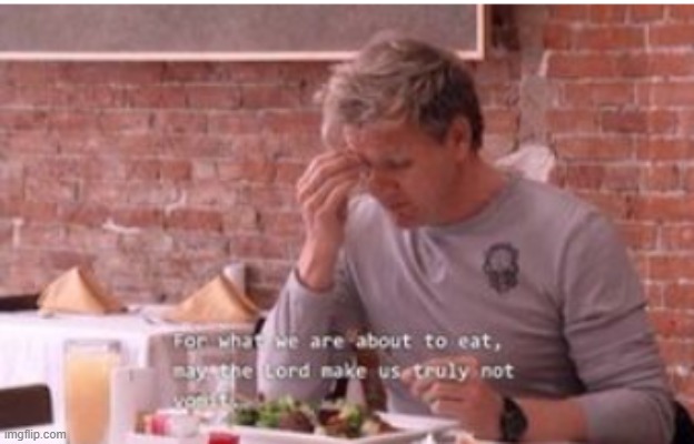 For what we are about to eat may the Lord make us truly not vomit | made w/ Imgflip meme maker