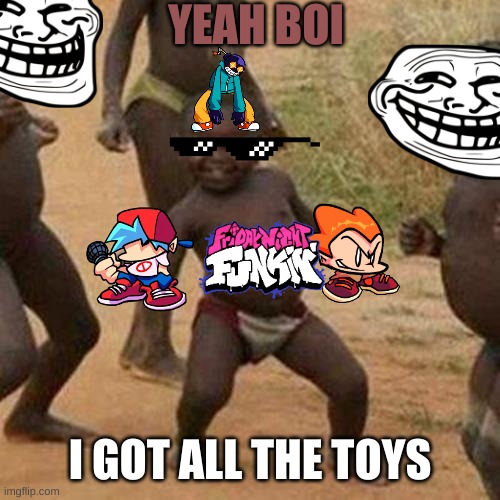 Third World Success Kid | YEAH BOI; I GOT ALL THE TOYS | image tagged in memes,third world success kid | made w/ Imgflip meme maker